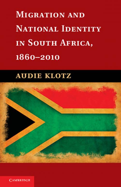 Cover of the book Migration and National Identity in South Africa, 1860–2010 by Professor Audie Klotz, Cambridge University Press