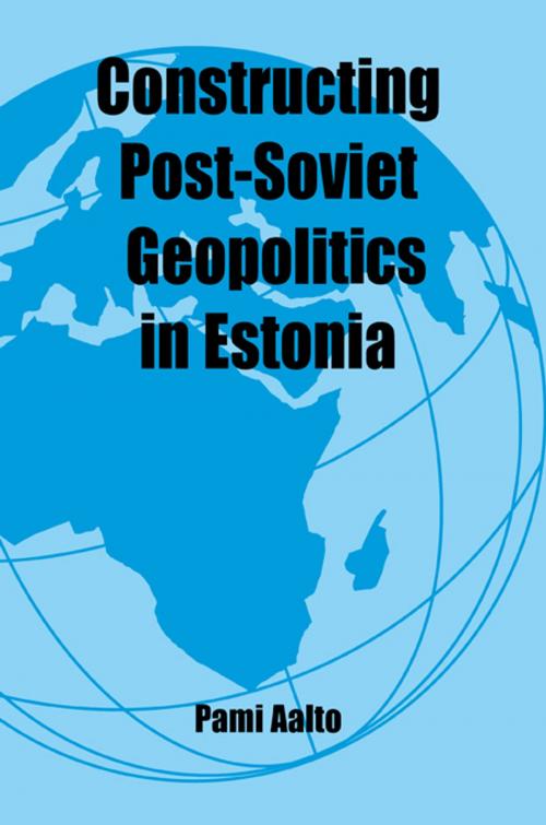 Cover of the book Constructing Post-Soviet Geopolitics in Estonia by Pami Aalto, Taylor and Francis