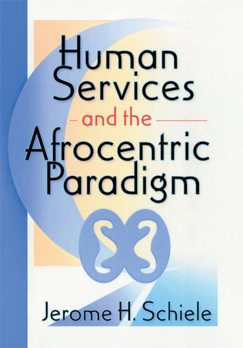 Cover of the book Human Services and the Afrocentric Paradigm by Jerome H Schiele, Jerome Schiele, Taylor and Francis