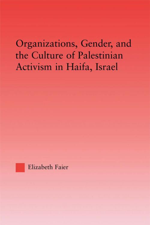 Cover of the book Organizations, Gender and the Culture of Palestinian Activism in Haifa, Israel by Elizabeth Faier, Taylor and Francis