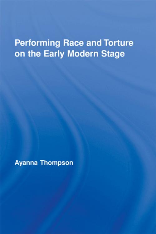 Cover of the book Performing Race and Torture on the Early Modern Stage by Ayanna Thompson, Taylor and Francis