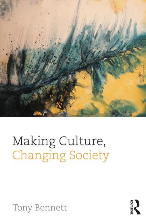 Cover of the book Making Culture, Changing Society by Tony Bennett, Taylor and Francis