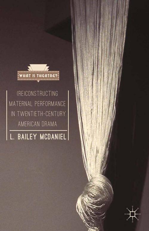 Cover of the book (Re)Constructing Maternal Performance in Twentieth-Century American Drama by L. Bailey McDaniel, Palgrave Macmillan US