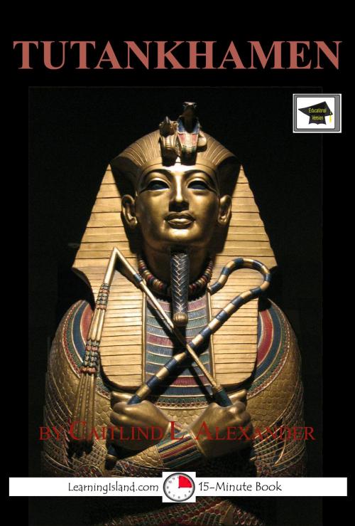 Cover of the book Tutankhamen: The Boy King: Educational Version by Caitlind L. Alexander, LearningIsland.com