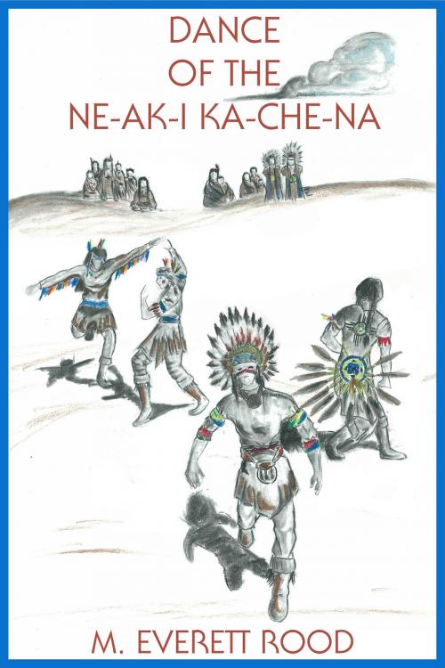 Cover of the book Dance of the Ne-ak-i Ka-che-na by M. Everett Rood, M. Everett Rood