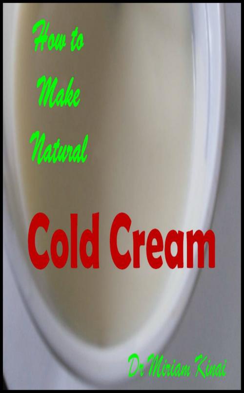 Cover of the book How to Make Natural Cold Cream by Miriam Kinai, Miriam Kinai