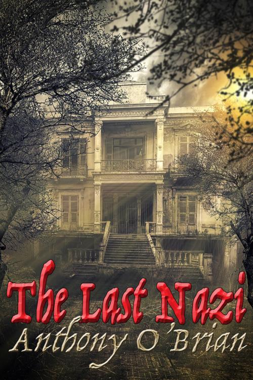 Cover of the book The Last Nazi by Anthony O'Brian, Anthony O'Brian