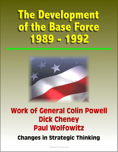 Cover of the book The Development of the Base Force 1989: 1992, Work of General Colin Powell, Dick Cheney, Paul Wolfowitz, Changes in Strategic Thinking by Progressive Management, Progressive Management