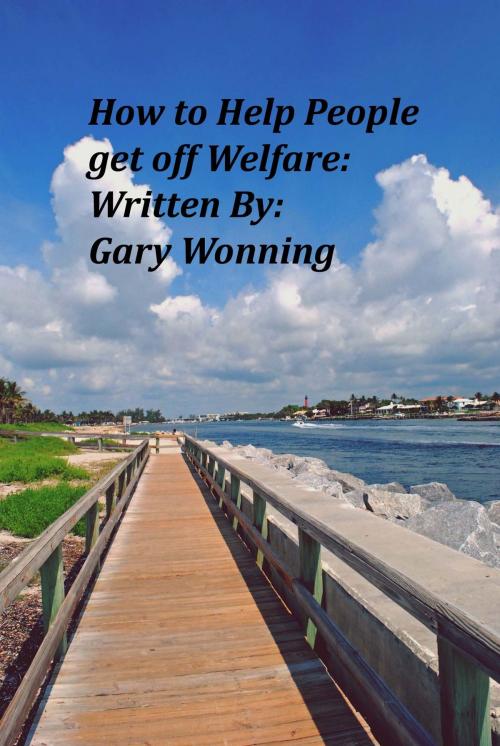 Cover of the book How To Help People Get Off Welfare by Gary Wonning, The Florida Hoosier
