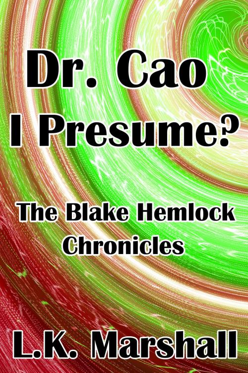 Cover of the book Dr. Cao I Presume? The Blake Hemlock Chronicles by L.K. Marshall, L.K. Marshall