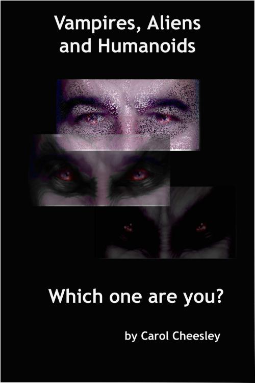 Cover of the book Vampires, Aliens and Humanoids: Which one are you? by Carol Cheesley, Carol Cheesley