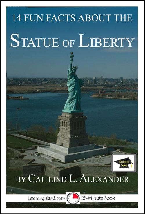 Cover of the book 14 Fun Facts About the Statue of Liberty: Educational Version by Caitlind L. Alexander, LearningIsland.com