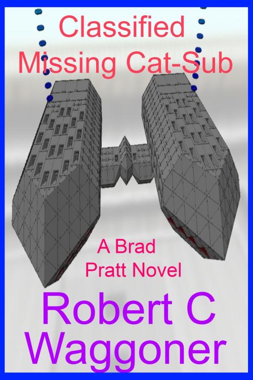 Cover of the book Classified: Missing Cat-Sub by Robert C. Waggoner, Robert C. Waggoner