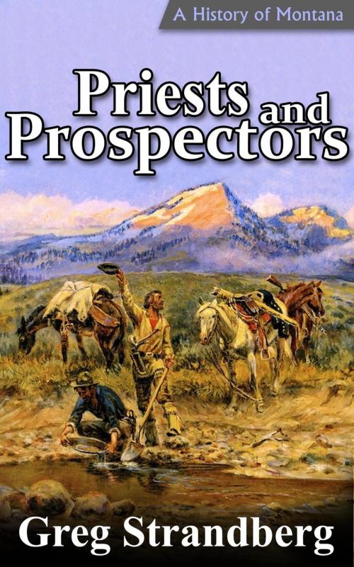 Cover of the book Priests and Prospectors: A History of Montana, Volume II by Greg Strandberg, Greg Strandberg