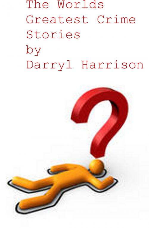 Cover of the book The Worlds Greatest Crime Stories by Darryl Harrison, Darryl Harrison