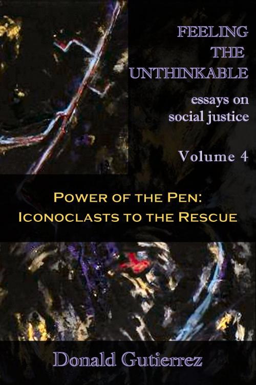 Cover of the book Feeling the Unthinkable, Vol. 4: Power of the Pen - Iconoclasts to the Rescue by Donald Gutierrez, Amador Publishers, LLC