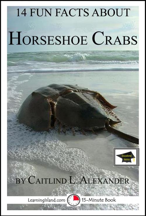 Cover of the book 14 Fun Facts About Horseshoe Crabs: Educational Version by Caitlind L. Alexander, LearningIsland.com