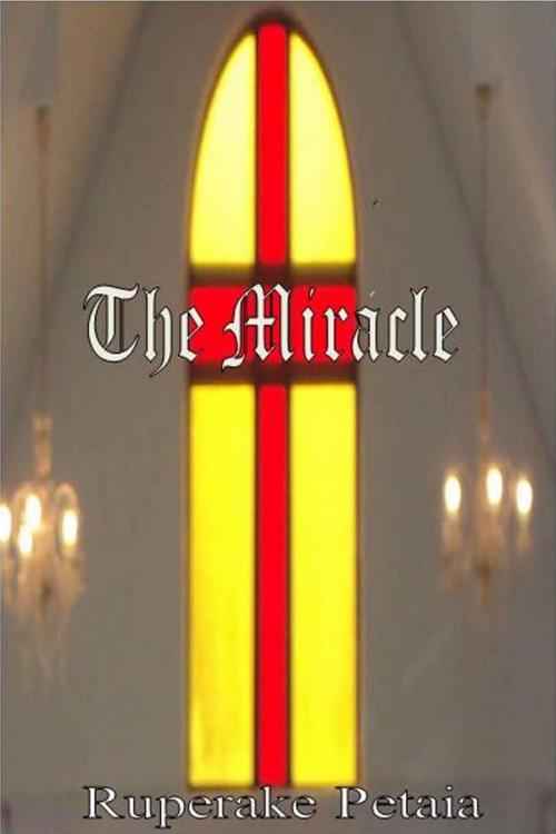 Cover of the book The Miracle by Ruperake Petaia, Ruperake Petaia