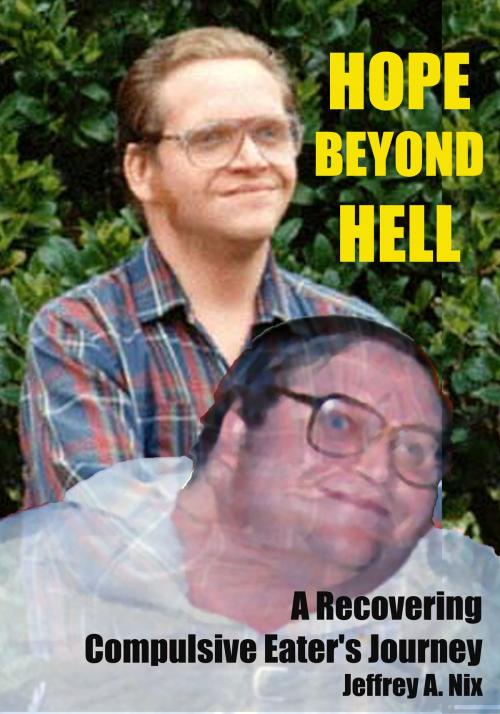 Cover of the book Hope Beyond Hell: A Recovering Compulsive Eater's Journey by Jeffrey Nix, Jeffrey Nix