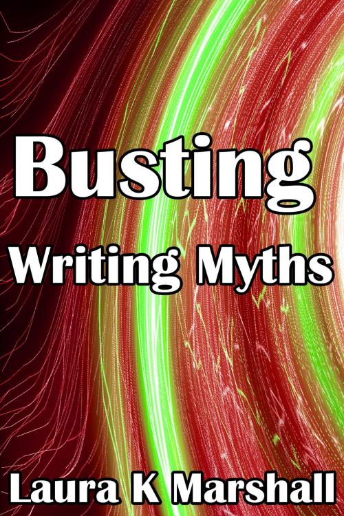 Cover of the book Busting Writing Myths by Laura K Marshall, Laura K Marshall