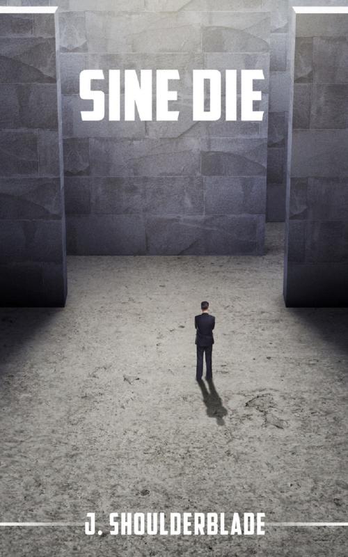 Cover of the book Sine Die by J. Shoulderblade, J. Shoulderblade