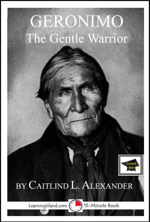 Cover of the book Geronimo the Gentle Warrior: Educational Version by Caitlind L. Alexander, LearningIsland.com