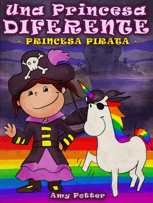 Cover of the book Una Princesa Diferente - Princesa Pirata (Libro infantil ilustrado) by Amy Potter, Digital Authors