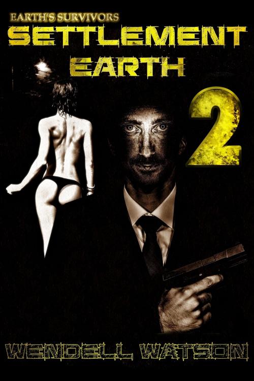 Cover of the book Earth's Survivors Settlement Earth: Book Two by Wendell Watson, W.G. Sweet