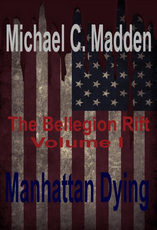 Cover of the book Manhattan Dying: Volume I of, The Bellegion Rift Series by Michael C. Madden, Michael C. Madden
