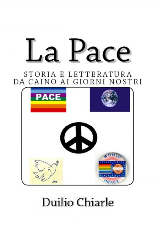 Cover of the book La pace: Storia e letteratura da Caino ai giorni nostri by Duilio Chiarle, Duilio Chiarle