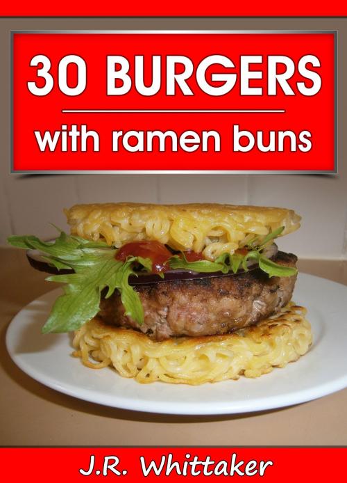 Cover of the book 30 Burgers with ramen buns by J. R. Whittaker, J. R. Whittaker