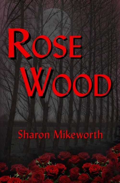Cover of the book Rose Wood by Sharon Mikeworth, Sharon Mikeworth