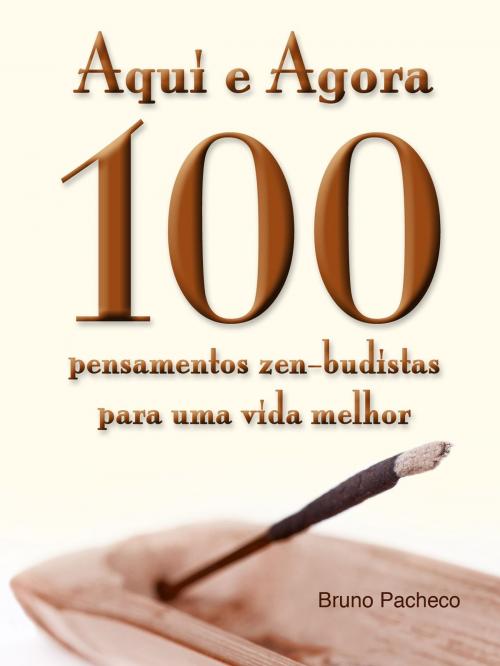 Cover of the book Aqui e Agora: 100 pensamentos zen-budistas para uma vida melhor by Bruno Pacheco, Bruno Pacheco