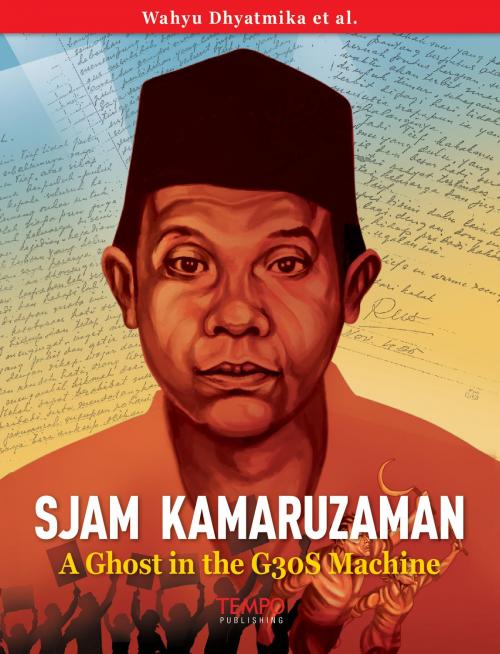 Cover of the book Sjam Kamaruzaman, A Ghost in the G30S Machine by Wahyu Dhyatmika et al., Tempo Publishing