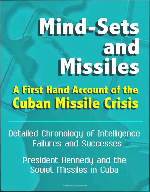 Cover of the book Mind-Sets and Missiles: A First Hand Account of the Cuban Missile Crisis - Detailed Chronology of Intelligence Failures and Successes, President Kennedy and the Soviet Missiles in Cuba by Progressive Management, Progressive Management