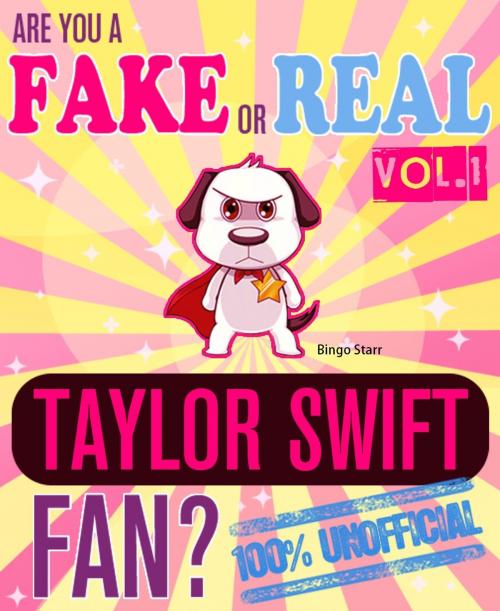 Cover of the book Are You a Fake or Real Taylor Swift Fan? Volume 1: The 100% Unofficial Quiz and Facts Trivia Travel Set Game by Bingo Starr, Fake or Real Publications