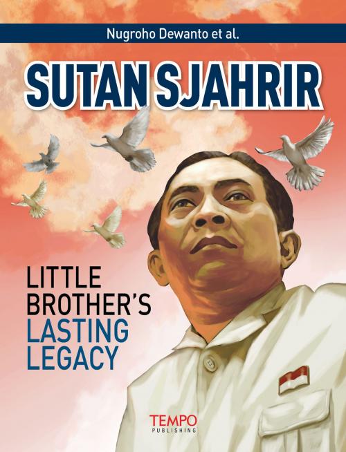 Cover of the book Sutan Sjahrir, Little Brother’s Lasting Legacy by Nugroho Dewanto et al., Tempo Publishing