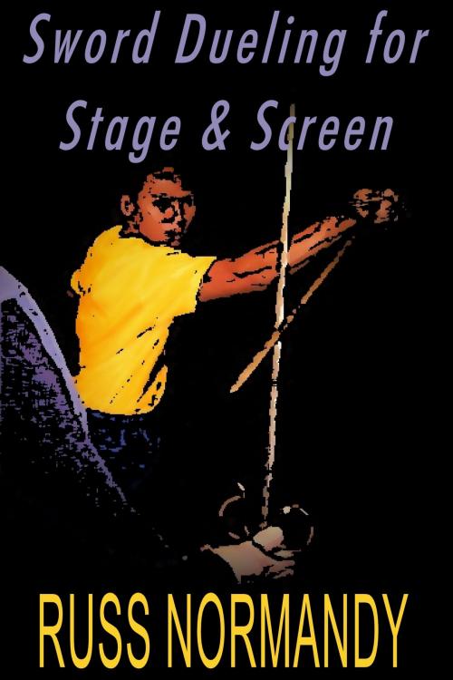 Cover of the book Sword Dueling for Stage & Screen by Russ Normandy, Russ Normandy