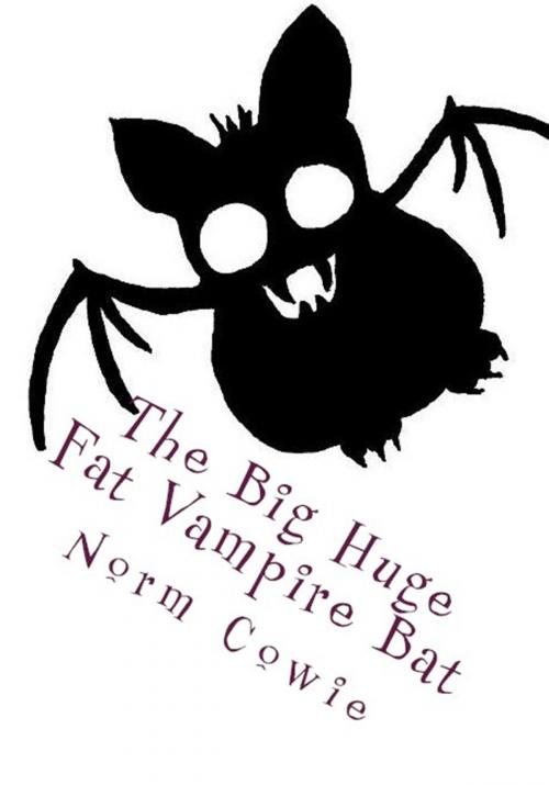 Cover of the book The Big Huge Fat Vampire Bat by Norm Cowie, Norm Cowie