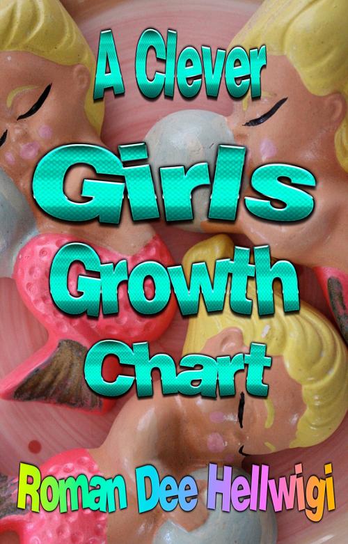 Cover of the book A Clever Girls Growth Chart by Roman Dee Hellwigi, Roman Dee Hellwigi