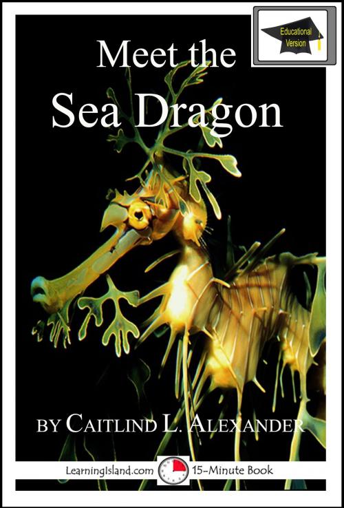 Cover of the book Meet the Sea Dragon: Educational Version by Caitlind L. Alexander, LearningIsland.com