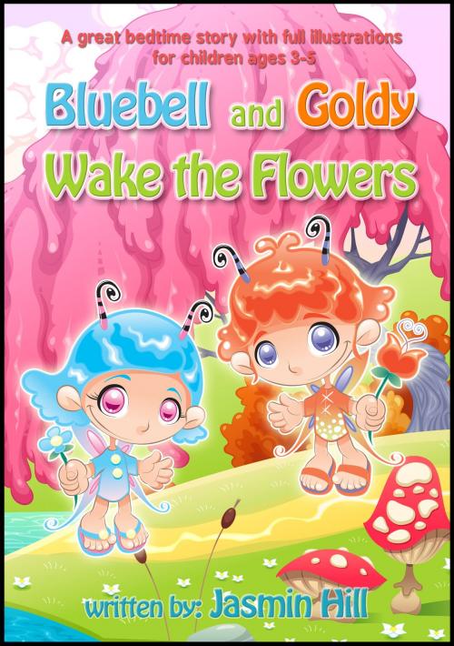 Cover of the book Bluebell and Goldy Wake the Flowers: A Great Bedtime Story With Full Illustrations For Children Ages 3-5 by Jasmin Hill, Stephen Williams