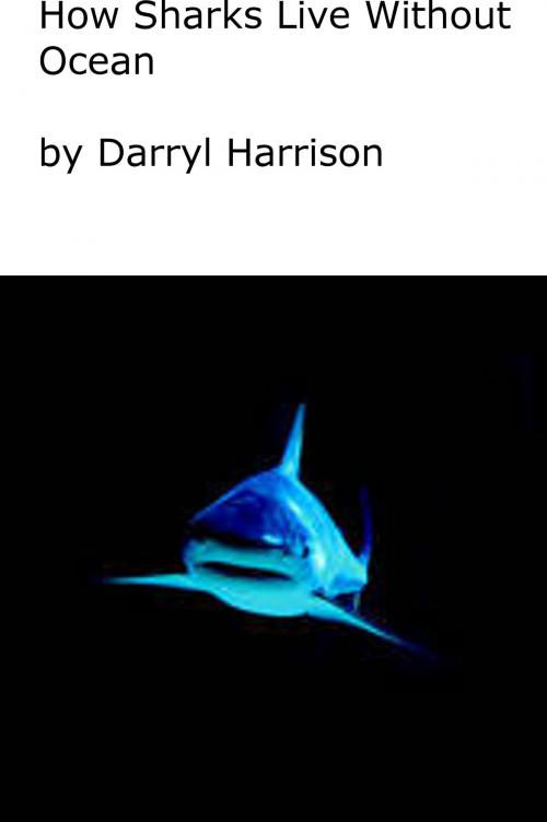 Cover of the book How Sharks Live Without Ocean by Darryl Harrison, Darryl Harrison