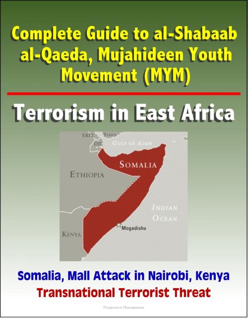 Cover of the book Complete Guide to al-Shabaab, al-Qaeda, Mujahideen Youth Movement (MYM), Terrorism in East Africa, Somalia, Mall Attack in Nairobi, Kenya, Transnational Terrorist Threat by Progressive Management, Progressive Management