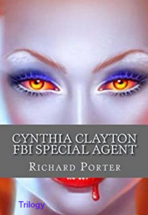 Cover of the book Cynthia Clayton FBI Special Agent: Trilogy by Richard Porter, Richard Porter