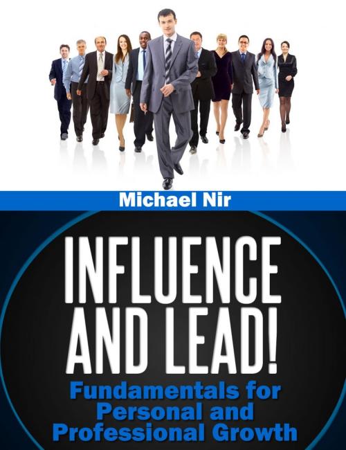 Cover of the book Influence and Lead ! Fundamentals for Personal and Professional Growth by Michael Nir, Michael Nir