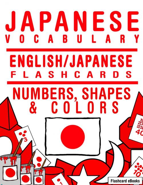 Cover of the book Japanese Vocabulary: English/Japanese Flashcards - Numbers, Shapes and Colors by Flashcard Ebooks, Neverclame Books