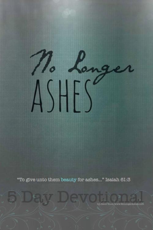 Cover of the book No Longer Ashes: 5 Day Devotional by Jenni Hunt, Jenni Hunt