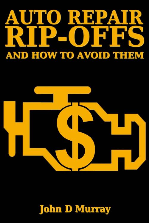 Cover of the book Auto Repair Rip-offs And How To Avoid Them by John D. Murray, John D. Murray