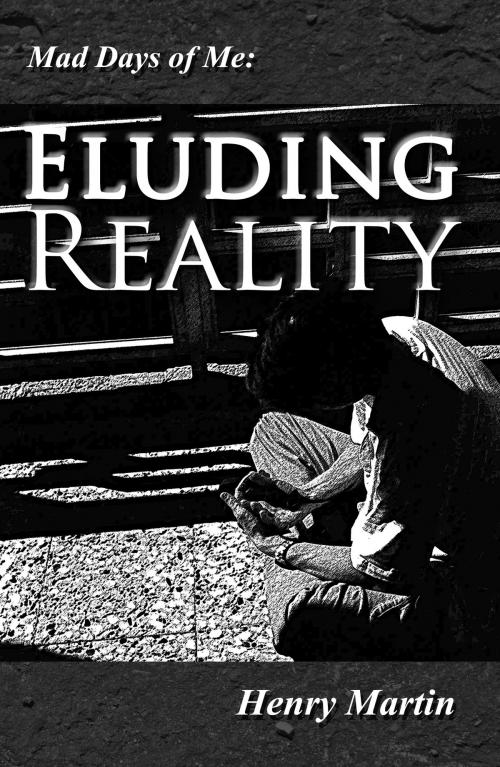 Cover of the book Mad Days of Me: Eluding Reality by Henry Martin, Henry Martin